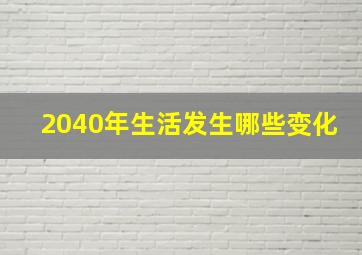 2040年生活发生哪些变化