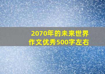 2070年的未来世界作文优秀500字左右