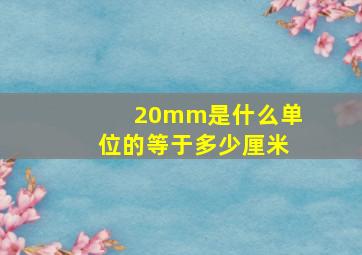 20mm是什么单位的等于多少厘米