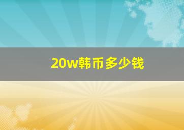 20w韩币多少钱