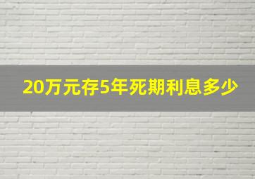 20万元存5年死期利息多少