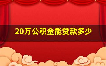 20万公积金能贷款多少