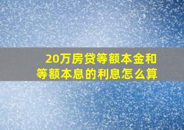 20万房贷等额本金和等额本息的利息怎么算