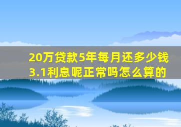 20万贷款5年每月还多少钱3.1利息呢正常吗怎么算的