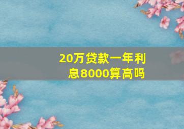 20万贷款一年利息8000算高吗