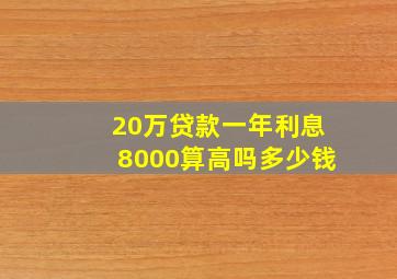 20万贷款一年利息8000算高吗多少钱