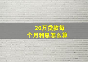 20万贷款每个月利息怎么算