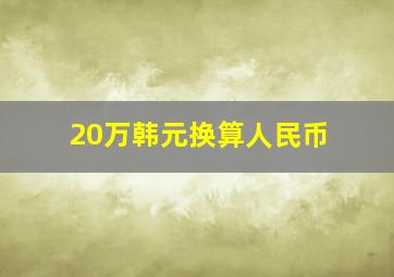 20万韩元换算人民币