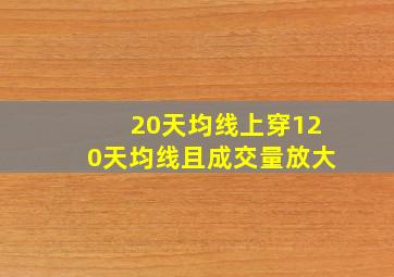 20天均线上穿120天均线且成交量放大