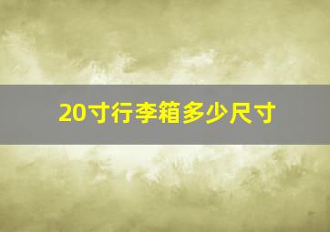 20寸行李箱多少尺寸