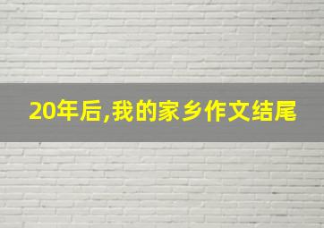 20年后,我的家乡作文结尾