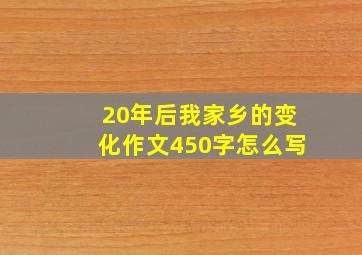 20年后我家乡的变化作文450字怎么写