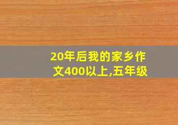 20年后我的家乡作文400以上,五年级