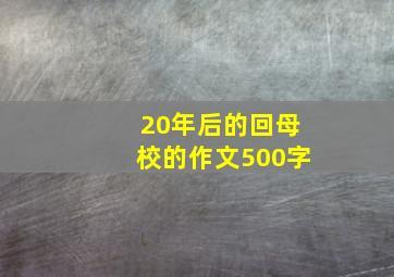 20年后的回母校的作文500字