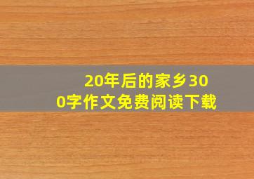 20年后的家乡300字作文免费阅读下载