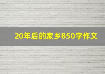 20年后的家乡850字作文