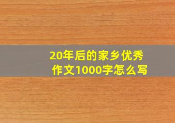 20年后的家乡优秀作文1000字怎么写