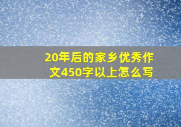 20年后的家乡优秀作文450字以上怎么写