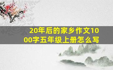 20年后的家乡作文1000字五年级上册怎么写