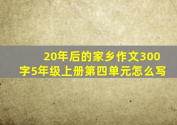 20年后的家乡作文300字5年级上册第四单元怎么写