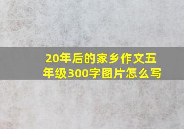 20年后的家乡作文五年级300字图片怎么写