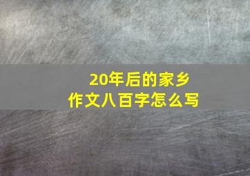 20年后的家乡作文八百字怎么写