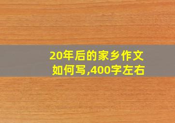 20年后的家乡作文如何写,400字左右