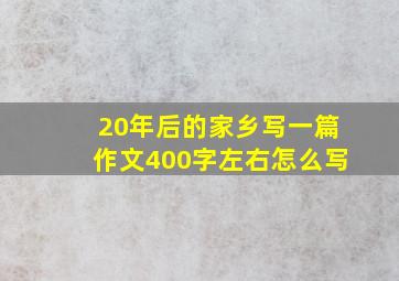 20年后的家乡写一篇作文400字左右怎么写