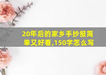 20年后的家乡手抄报简单又好看,150字怎么写