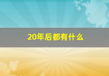 20年后都有什么