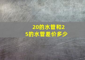 20的水管和25的水管差价多少