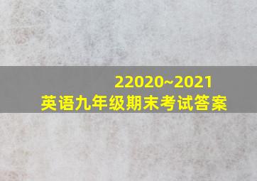 22020~2021英语九年级期末考试答案