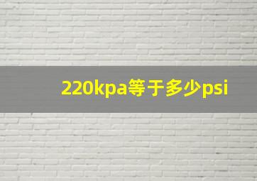 220kpa等于多少psi