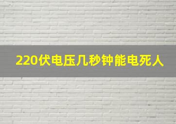 220伏电压几秒钟能电死人