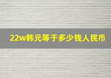 22w韩元等于多少钱人民币