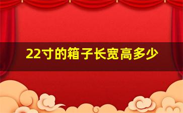 22寸的箱子长宽高多少