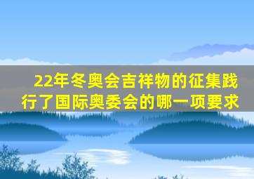 22年冬奥会吉祥物的征集践行了国际奥委会的哪一项要求