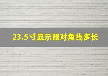 23.5寸显示器对角线多长