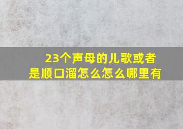 23个声母的儿歌或者是顺口溜怎么怎么哪里有