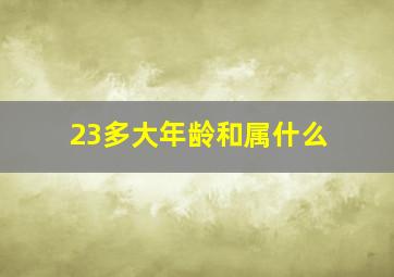 23多大年龄和属什么