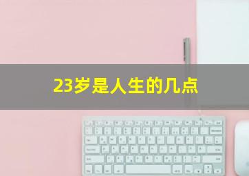 23岁是人生的几点