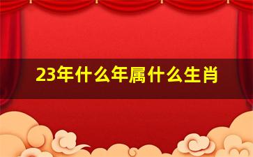 23年什么年属什么生肖