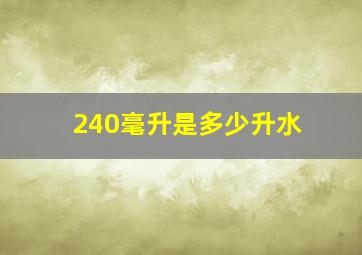 240毫升是多少升水