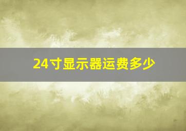 24寸显示器运费多少