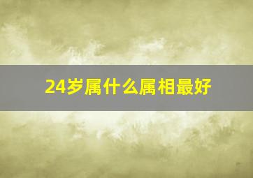 24岁属什么属相最好