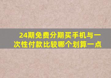 24期免费分期买手机与一次性付款比较哪个划算一点