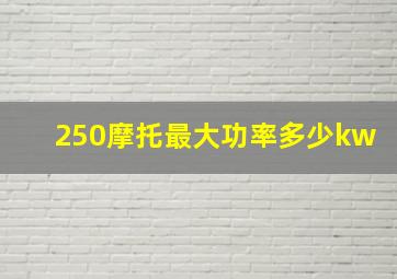 250摩托最大功率多少kw