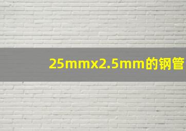 25mmx2.5mm的钢管