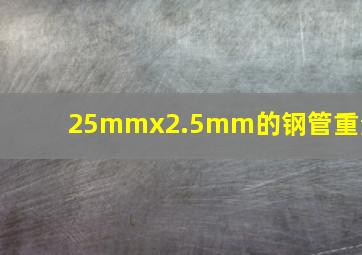 25mmx2.5mm的钢管重量