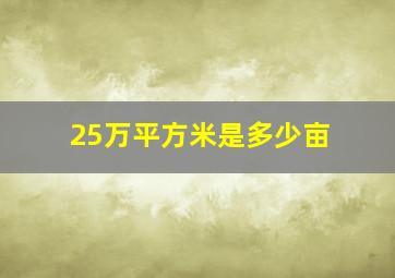 25万平方米是多少亩